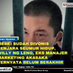 Meski Sudah di Vonis Penjara Seumur Hidup, Willy Ng Leng, Eks Manajer Marketing Akasaka, Ternya Belum Berakhir