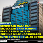 Permintaan Maaf dan Penjelasan Bank Mandiri Terkait Pemblokiran Rekening Milik Koordinator (AMPB) Supriyono Alias Botok