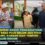 Mediasi Kasus Penganiayaan di Desa Pule Belum Ada Titik Temu, Korban Siap Tempuh Jalur Hukum